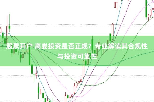 股票开户 离娄投资是否正规？专业解读其合规性与投资可靠性