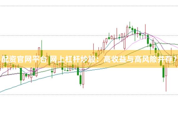 配资官网平台 网上杠杆炒股：高收益与高风险并存？