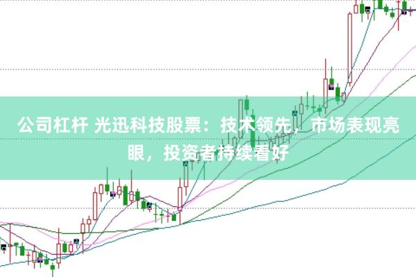 公司杠杆 光迅科技股票：技术领先，市场表现亮眼，投资者持续看好