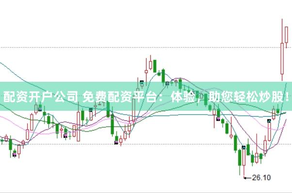配资开户公司 免费配资平台：体验，助您轻松炒股！
