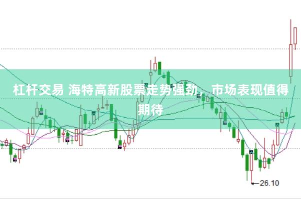 杠杆交易 海特高新股票走势强劲，市场表现值得期待