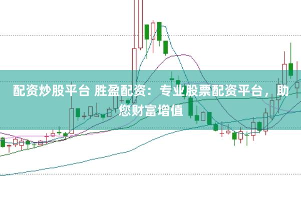 配资炒股平台 胜盈配资：专业股票配资平台，助您财富增值