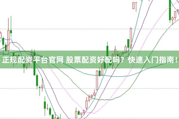正规配资平台官网 股票配资好配吗？快速入门指南！
