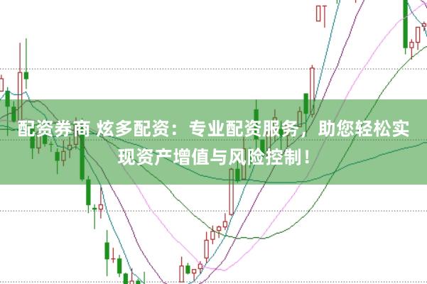 配资券商 炫多配资:专业配资服务,助您轻松实现资产增值与风险控制!