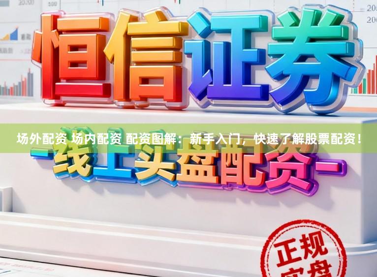 场外配资 场内配资 配资图解：新手入门，快速了解股票配资！