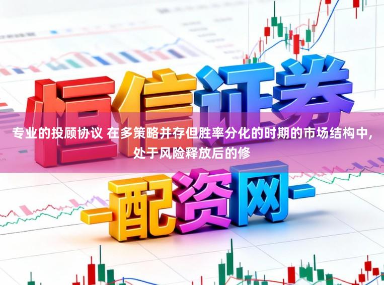 专业的投顾协议 在多策略并存但胜率分化的时期的市场结构中，处于风险释放后的修