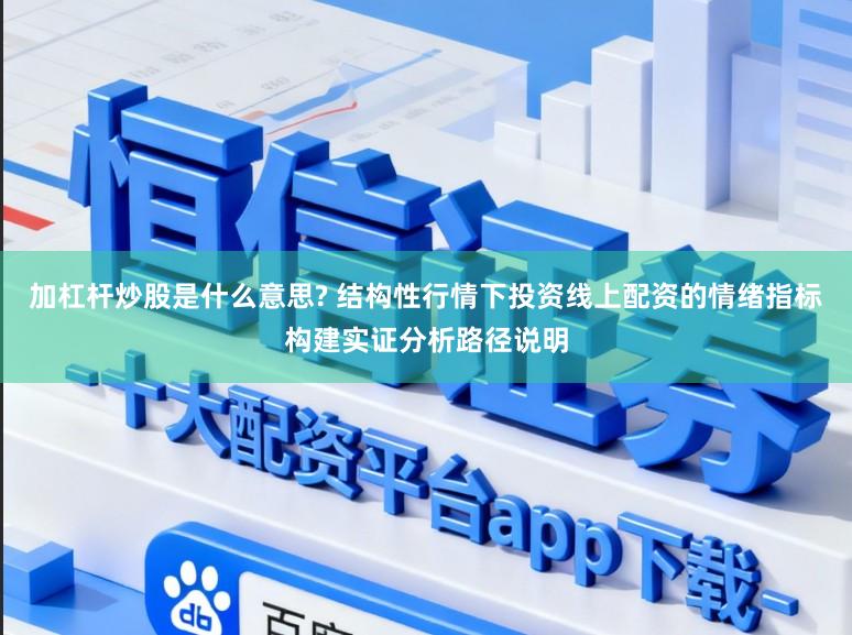 加杠杆炒股是什么意思? 结构性行情下投资线上配资的情绪指标构建实证分析路径说明
