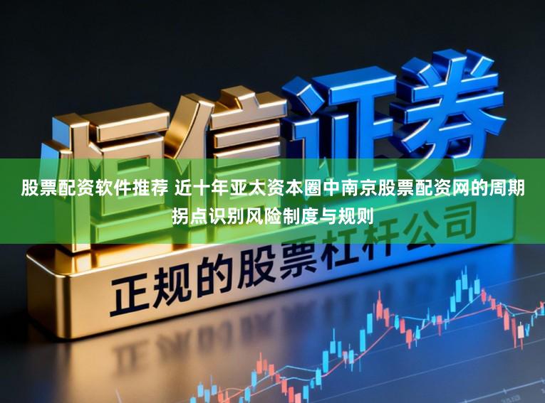 股票配资软件推荐 近十年亚太资本圈中南京股票配资网的周期拐点识别风险制度与规则