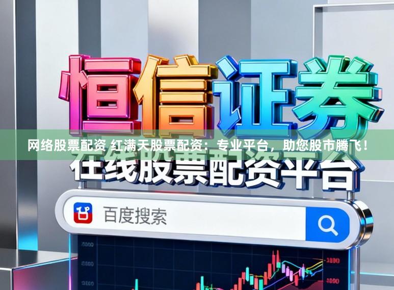 网络股票配资 红满天股票配资：专业平台，助您股市腾飞！