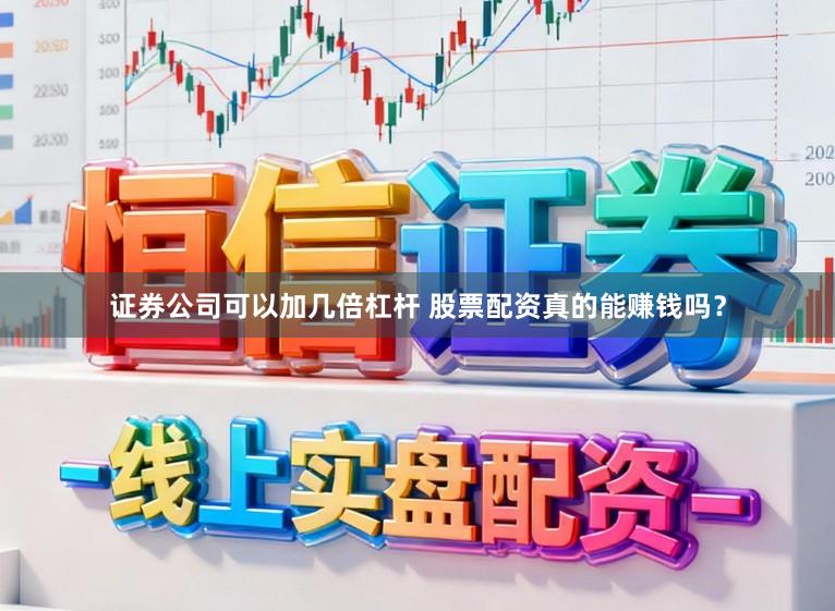 证券公司可以加几倍杠杆 股票配资真的能赚钱吗？