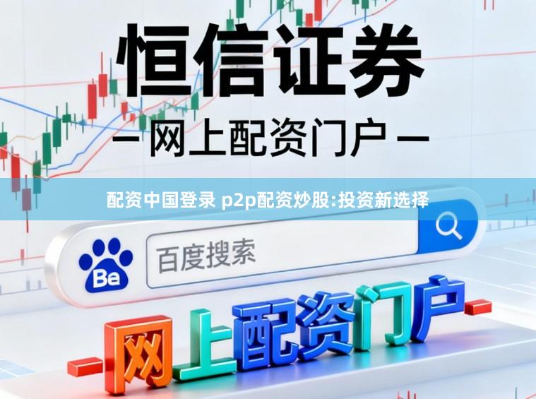 配资中国登录 p2p配资炒股:投资新选择