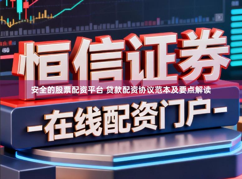 安全的股票配资平台 贷款配资协议范本及要点解读