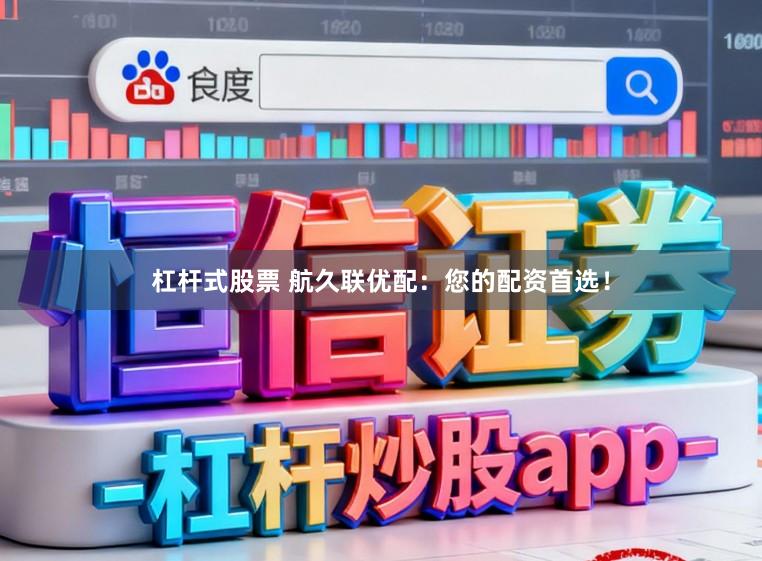 杠杆式股票 航久联优配：您的配资首选！